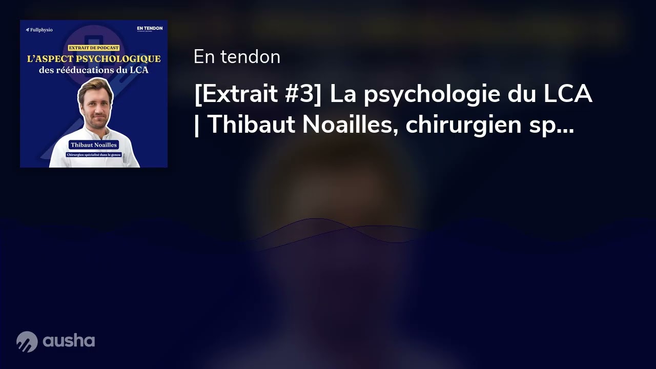 [Extrait #3] La psychologie du LCA | Thibaut Noailles, chirurgien spécialisé dans le genou