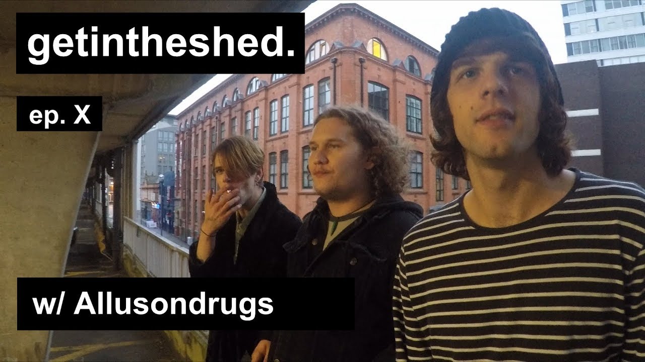 Allusondrugs | getintheshed | ep.X