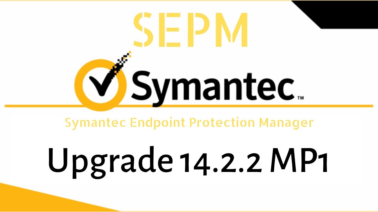 Upgrade Symantec Endpoint Protection Manager (SEPM) to 14.2.2 MP1