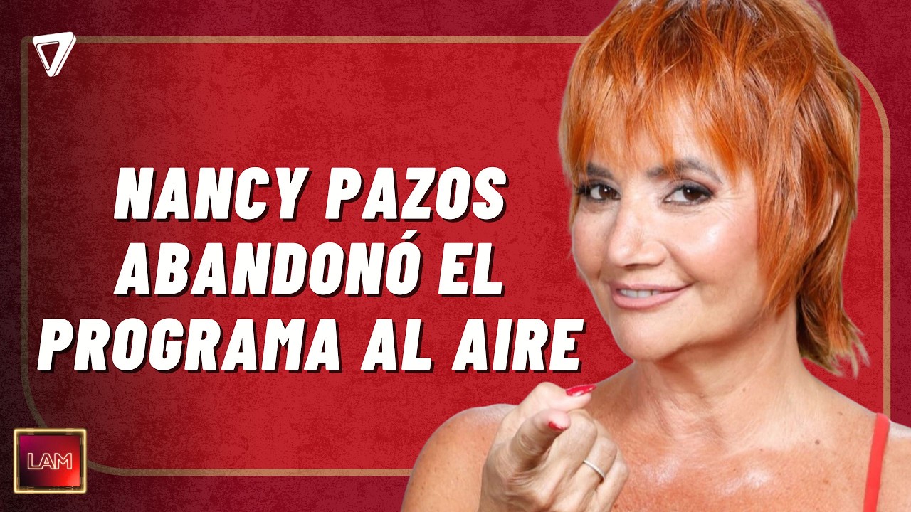 💣 Nancy Pazos abandonó el programa y el ESCANDALO sacudió el aire