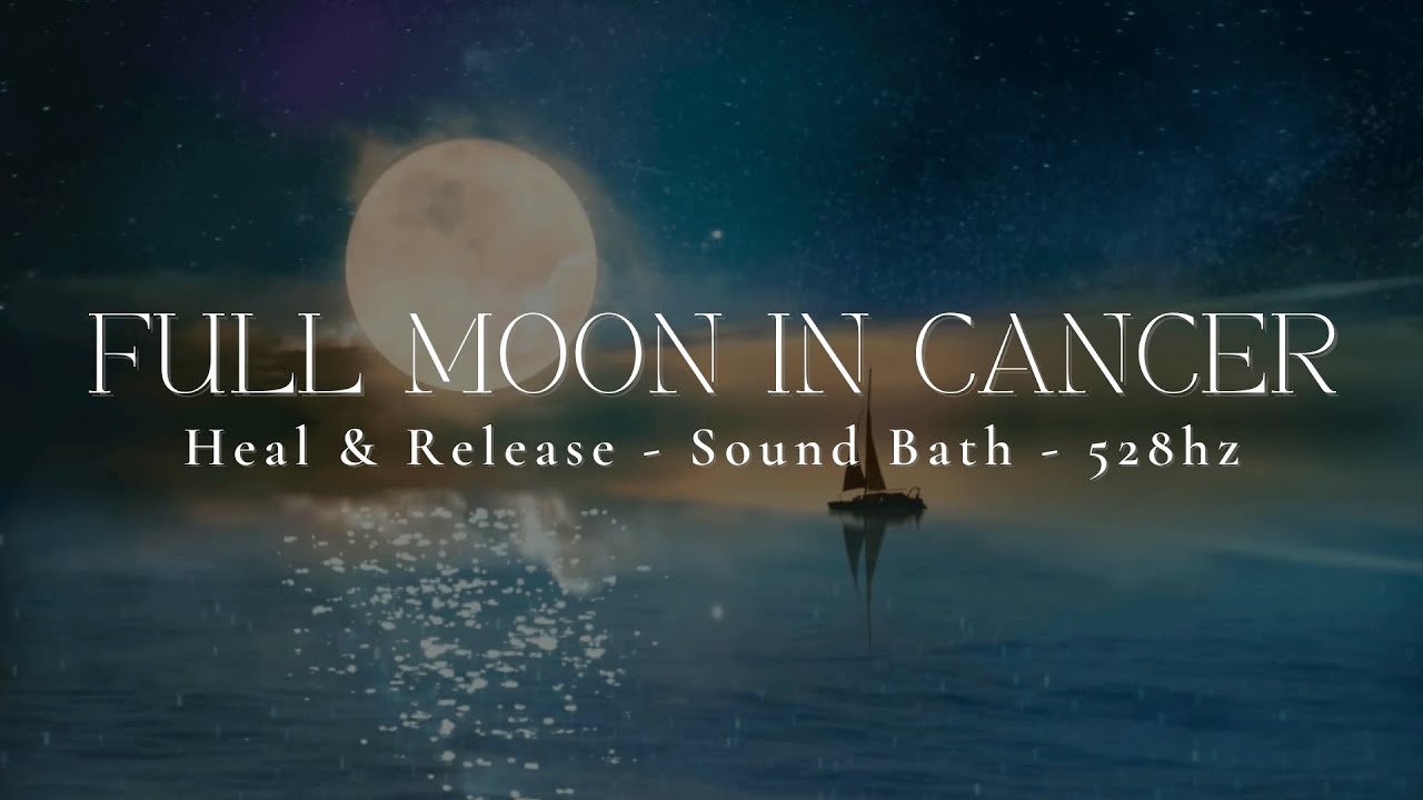 FULL MOON IN CANCER | Heal & Release | Sound Healing 528hz