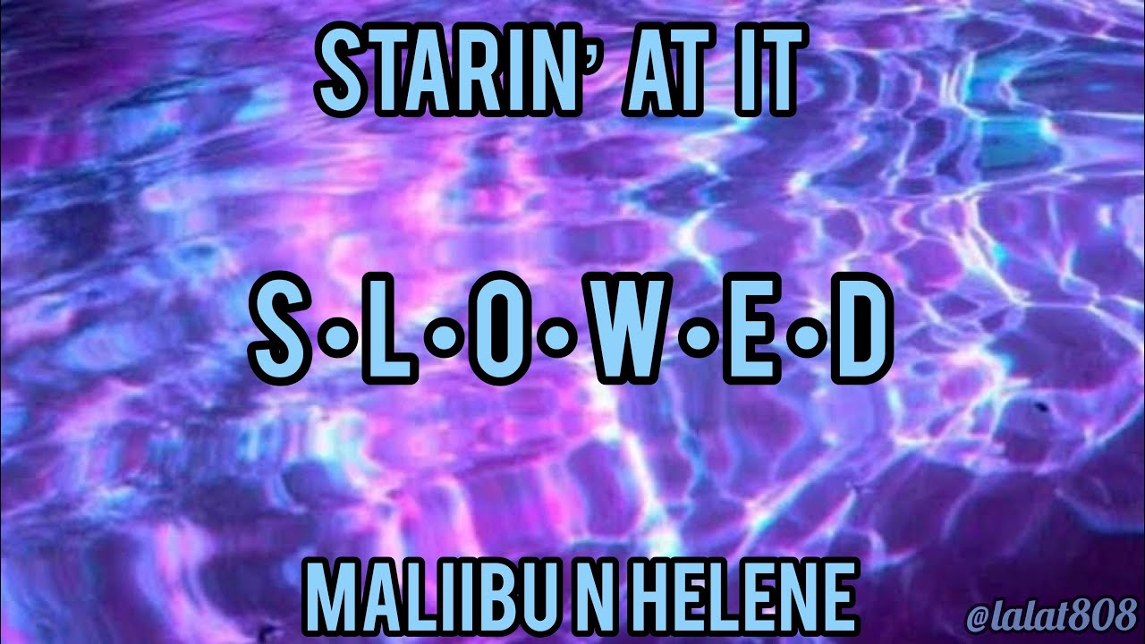 Starin’ At It - Maliibu N Helene // slowed