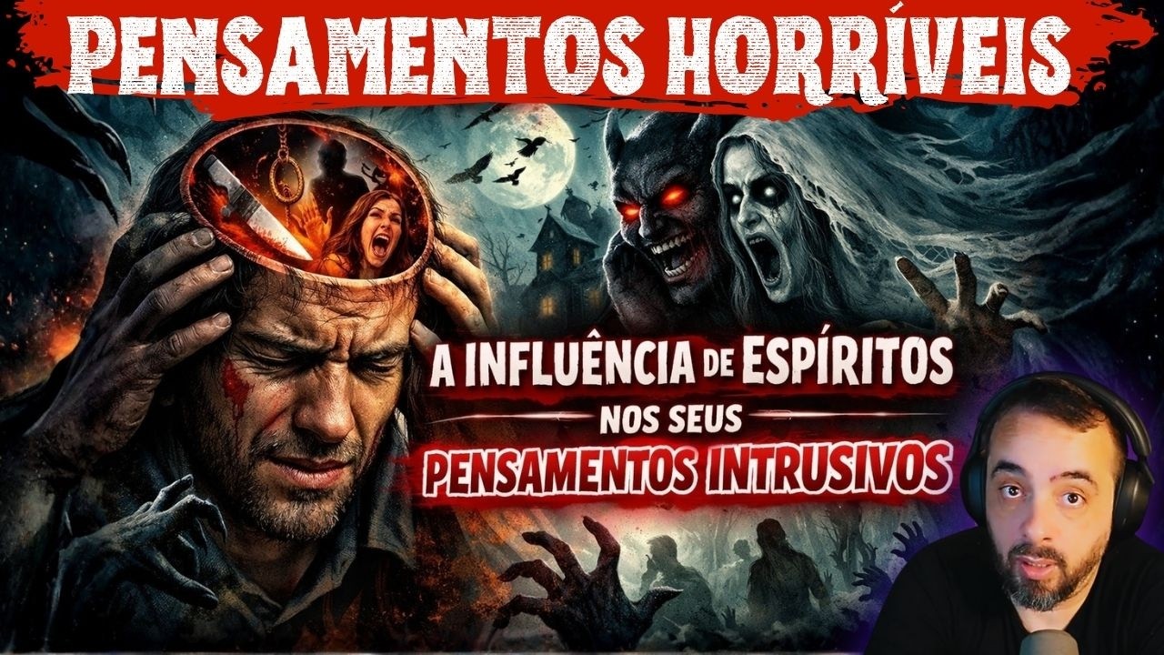 PENSAMENTOS HORRÍVEIS: A INFLUÊNCIA DE ESPÍRITOS NOS SEUS PENSAMENTOS INTRUSIVOS