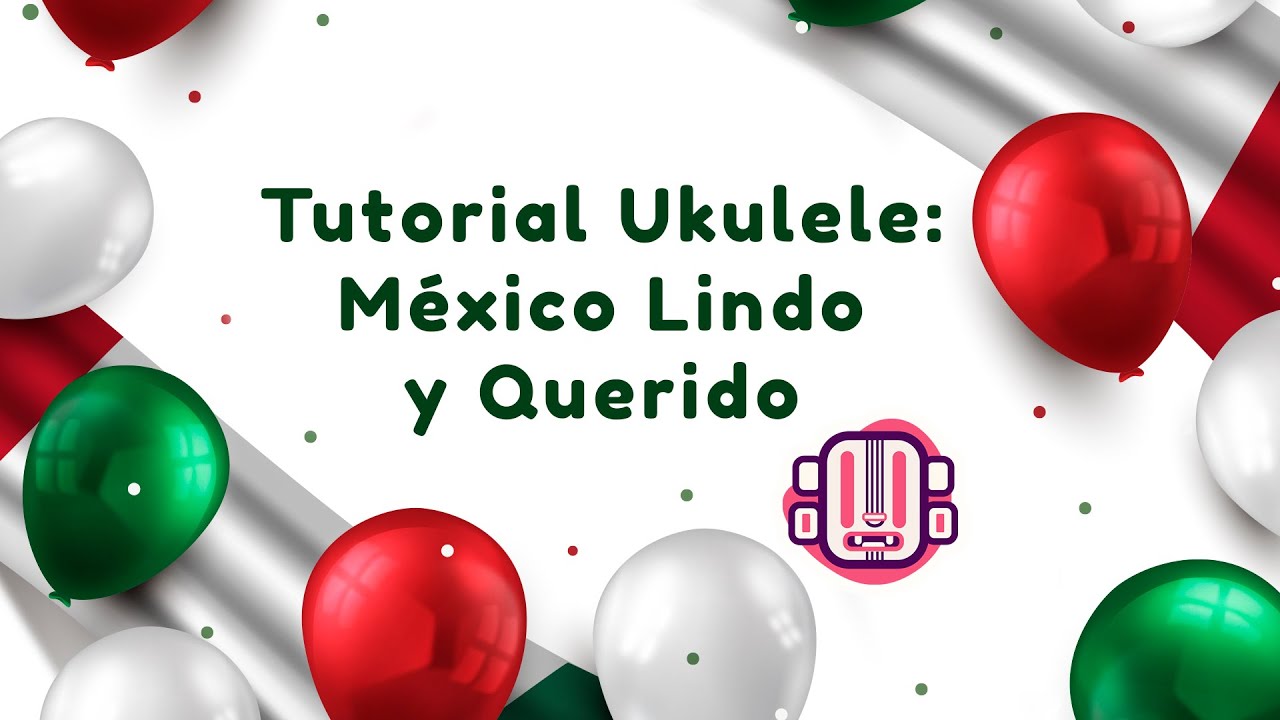 Tutorial Ukulele: M&eacute;xico Lindo y Querido