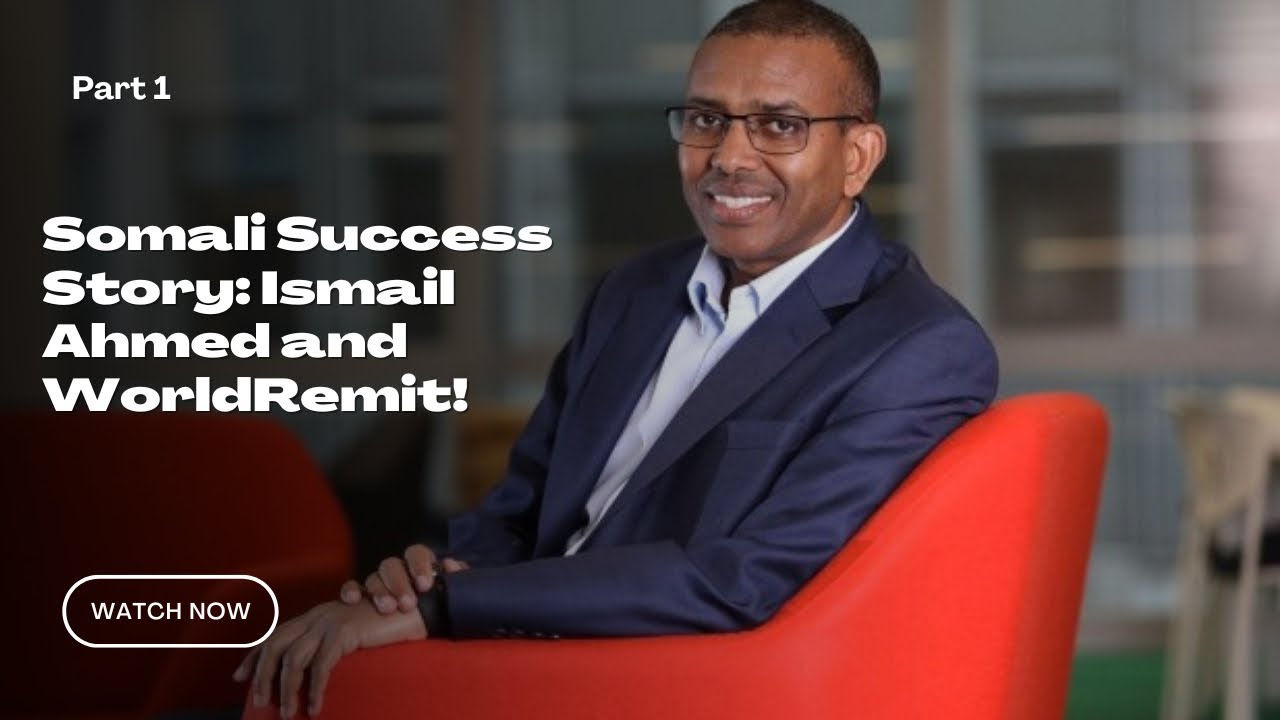 The Somali Entrepreneurship Story: Ismail Ahmed and the Rise of WorldRemit