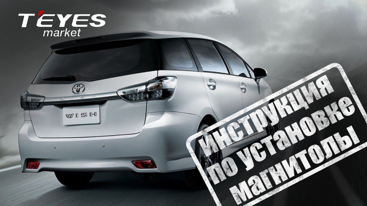 Инструкция по установке магнитолы teyes cc3 на Toyota Wish 2 II XE20 2009-2017 + камера заднего вида