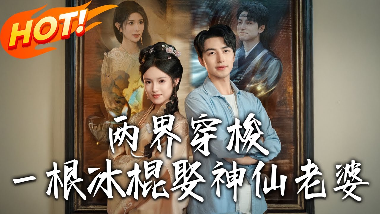 《兩界穿梭壹根冰棍娶神仙老婆》第1~85集【高清完结合集】丨#穿越 #修仙 #搞笑 #逆袭 #玄幻 #drama #短剧 #重生 #短劇 #都市 #爱情 #盛世短剧