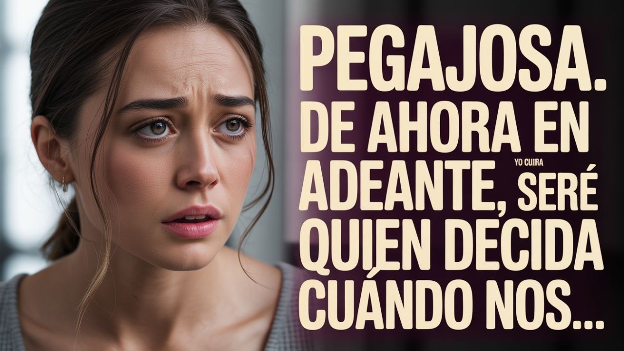 Dijo  “Eres patética y pegajosa  De ahora en adelante, yo seré quien decida cuándo nos vemos”