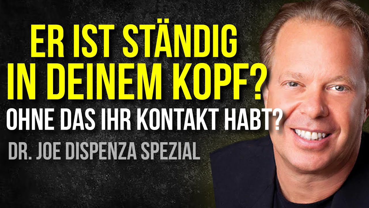 Er ist STÄNDIG in deinem Kopf ohne das ihr KONTAKT habt? ! Dr. Joe Dispenza