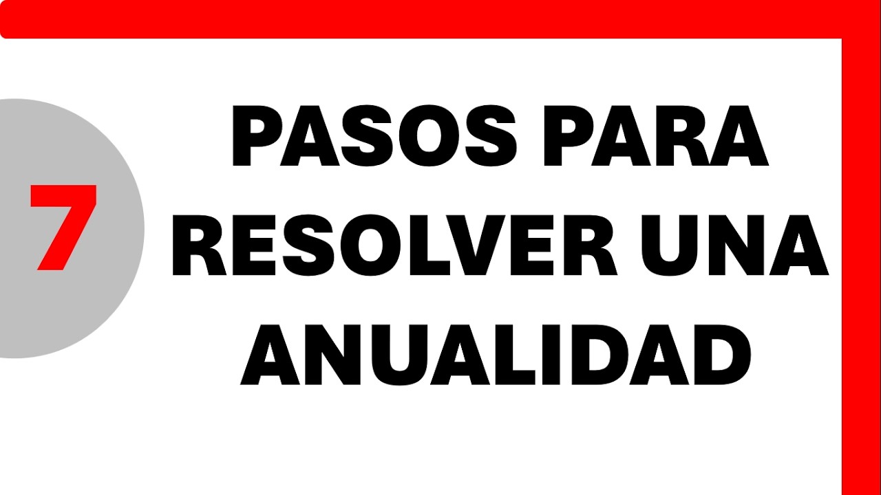 7 PASOS PARA RESOLVER UNA ANUALIDAD Vencida o Anticipada