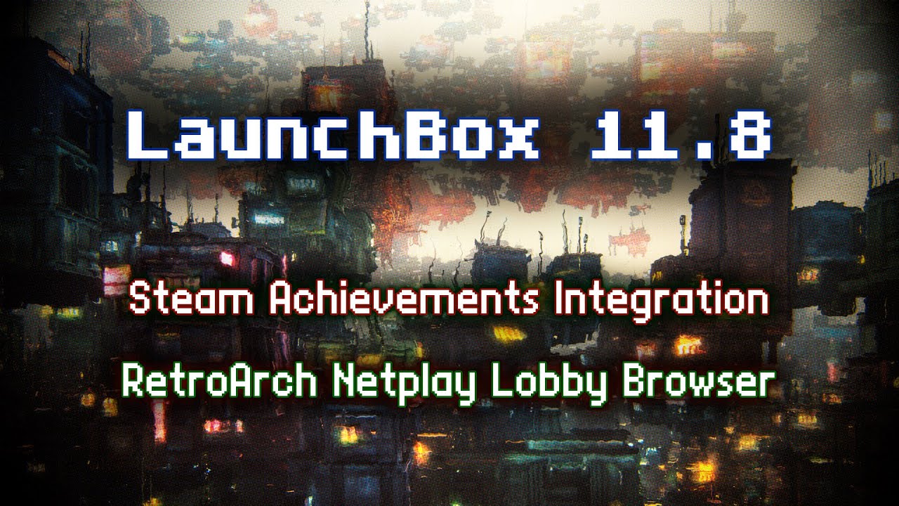 LaunchBox 11.8 Released - Steam Achievements and RetroArch Netplay Lobby Browser