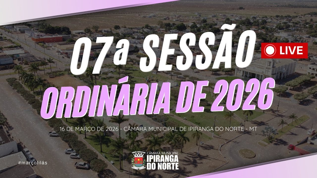 07ª SESSÃO ORDINÁRIA DE 16 DE MARÇO DE 2026 - CÂMARA MUNICIPAL DE IPIRANGA DO NORTE MT