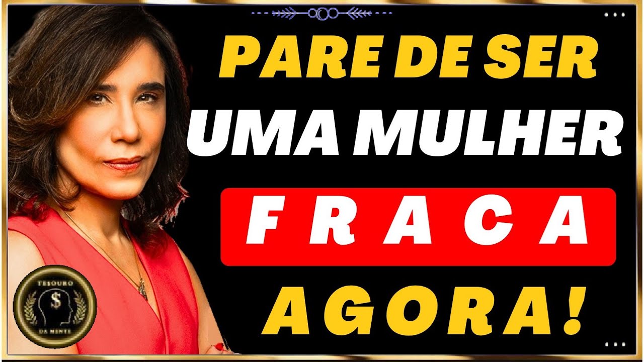 MULHER, Pare de Ser FRACA e SE TORNE uma MULHER PODEROSA! - Dra Ana Beatriz Barbosa