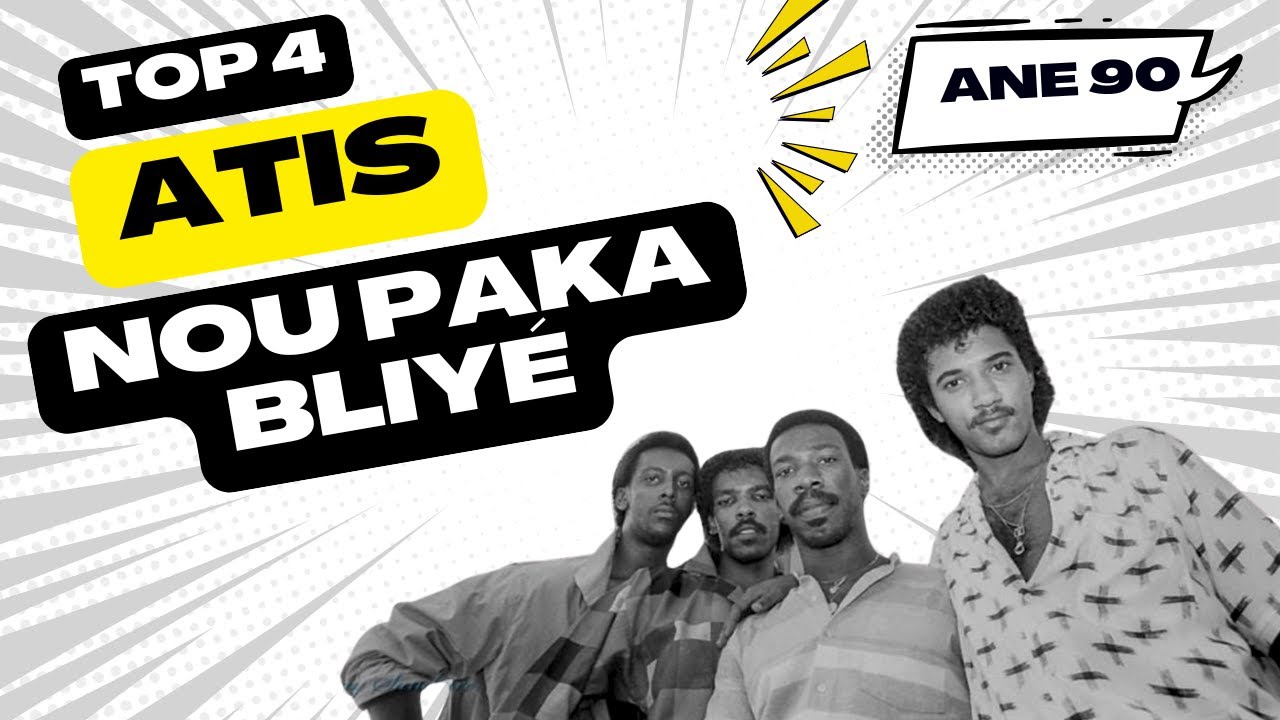 4 Gwo Atis nan An&eacute; 90 ke nou p&egrave;di et ke nou paka bliy&eacute; !