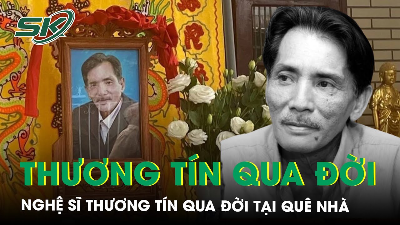 Nghệ sĩ Thương Tín qua đời tại quê nhà sau thời gian bạo bệnh, không nói lời trăng trối | SKĐS