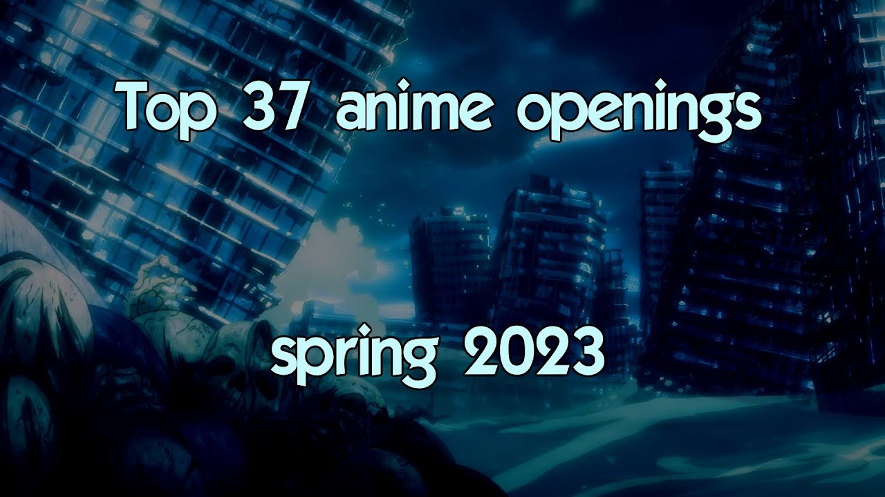 Top 37 anime Openings spring 2023