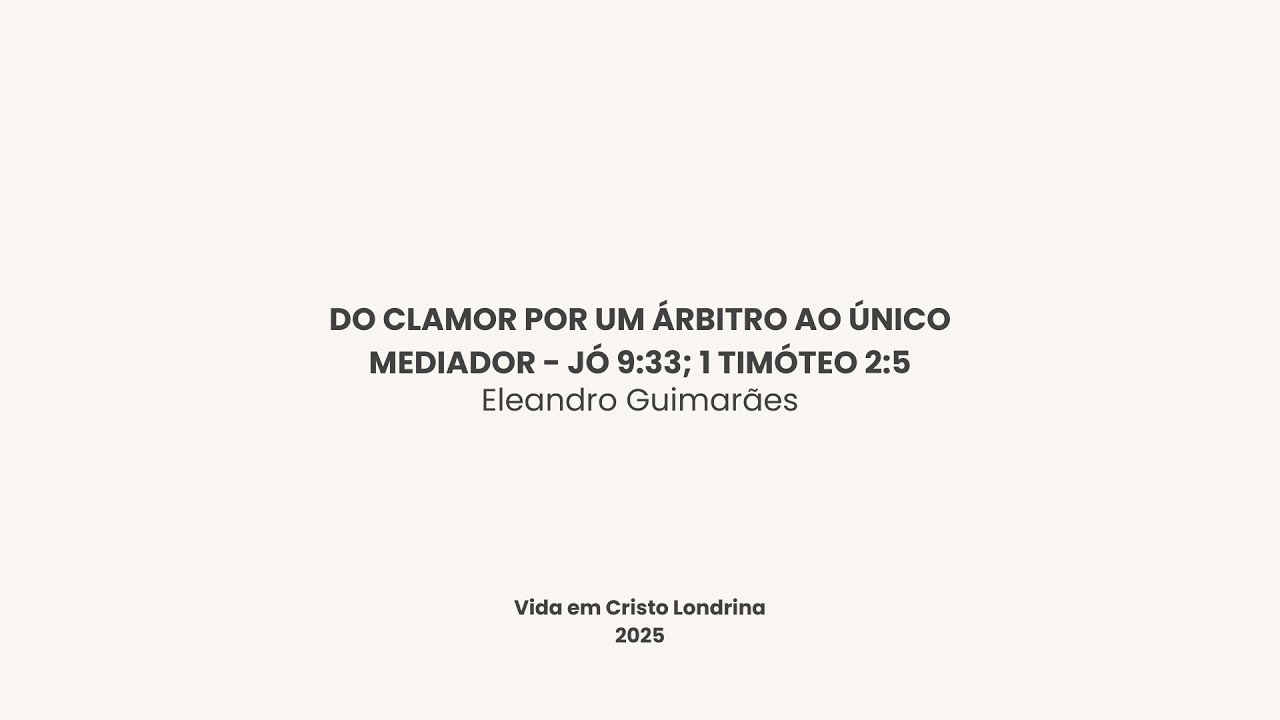 Do clamor por um árbitro ao único Mediador - Jó 9:33; 1 Timóteo 2:5   Eleandro Guimarães