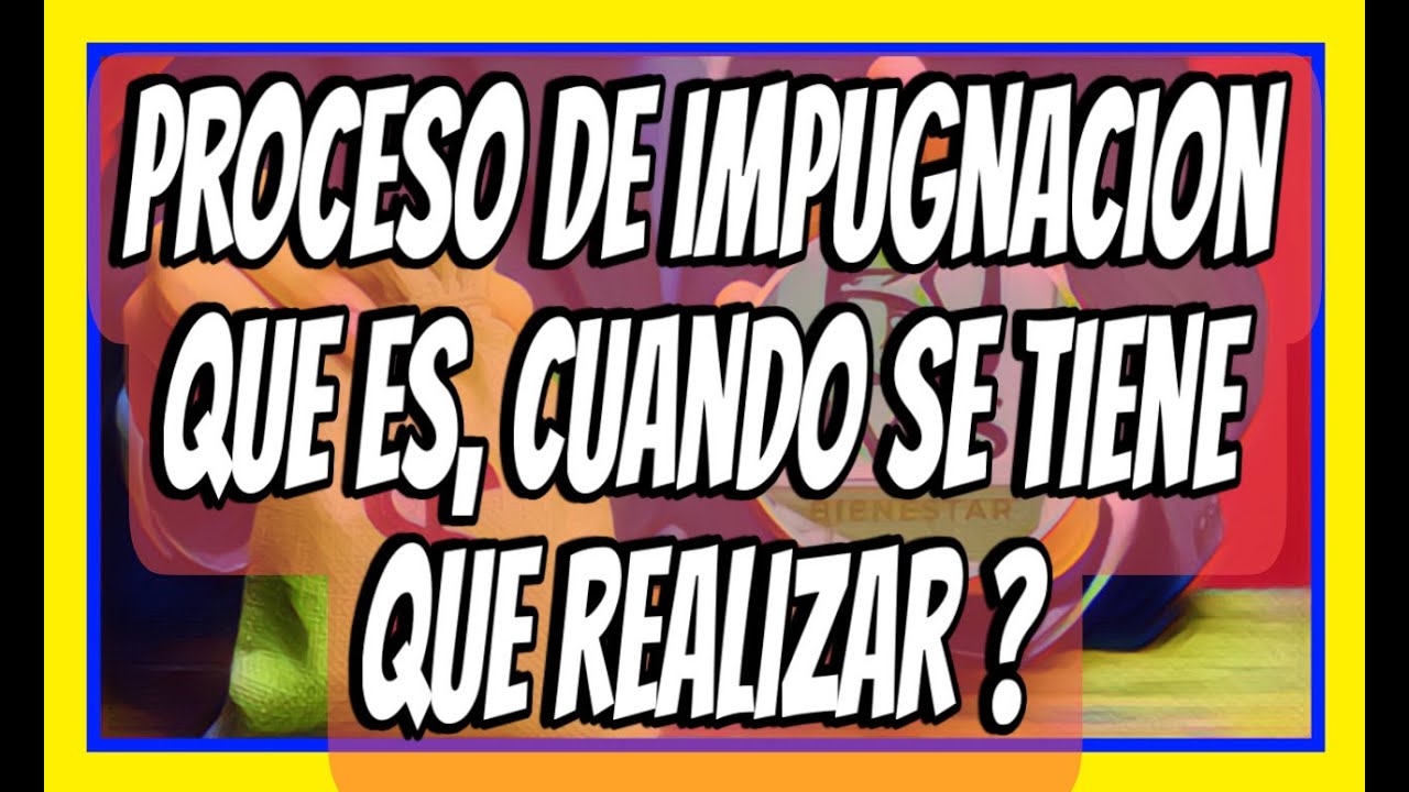 PROCESO DE IMPUGNACION, QUE ES Y CUANDO PROCEDE ?
