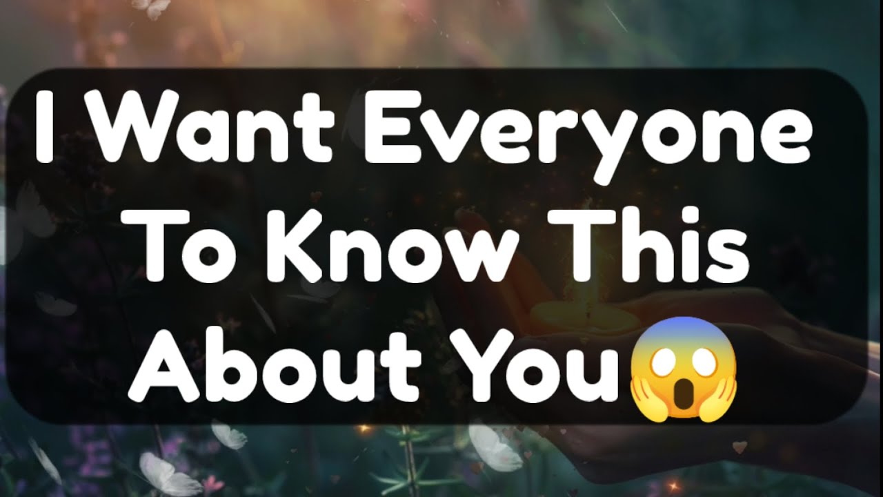 Current Thoughts And Feelings Of Your Person Love Messages I Want Everyone To Know This About You