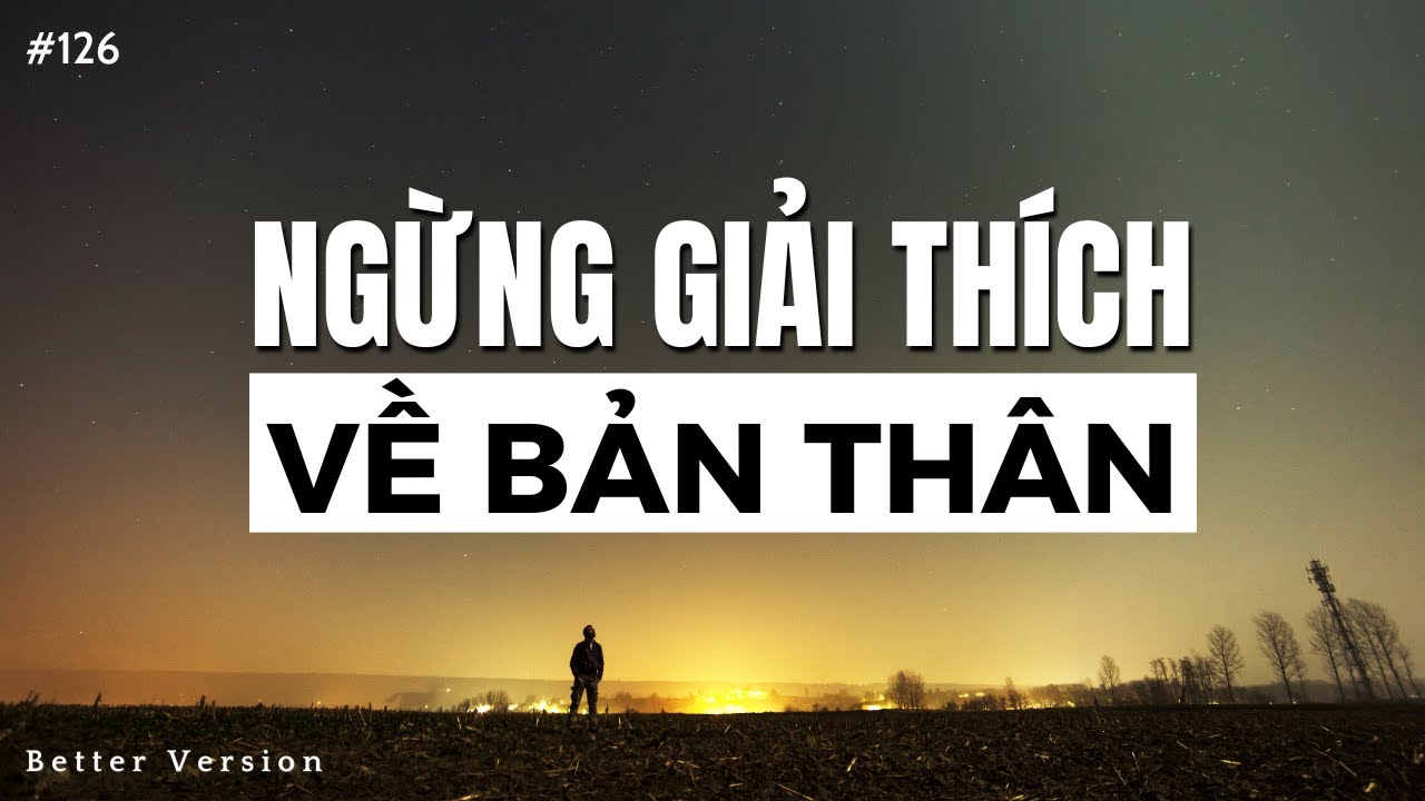Đừng cố gắng giải thích về bản thân | Better Version