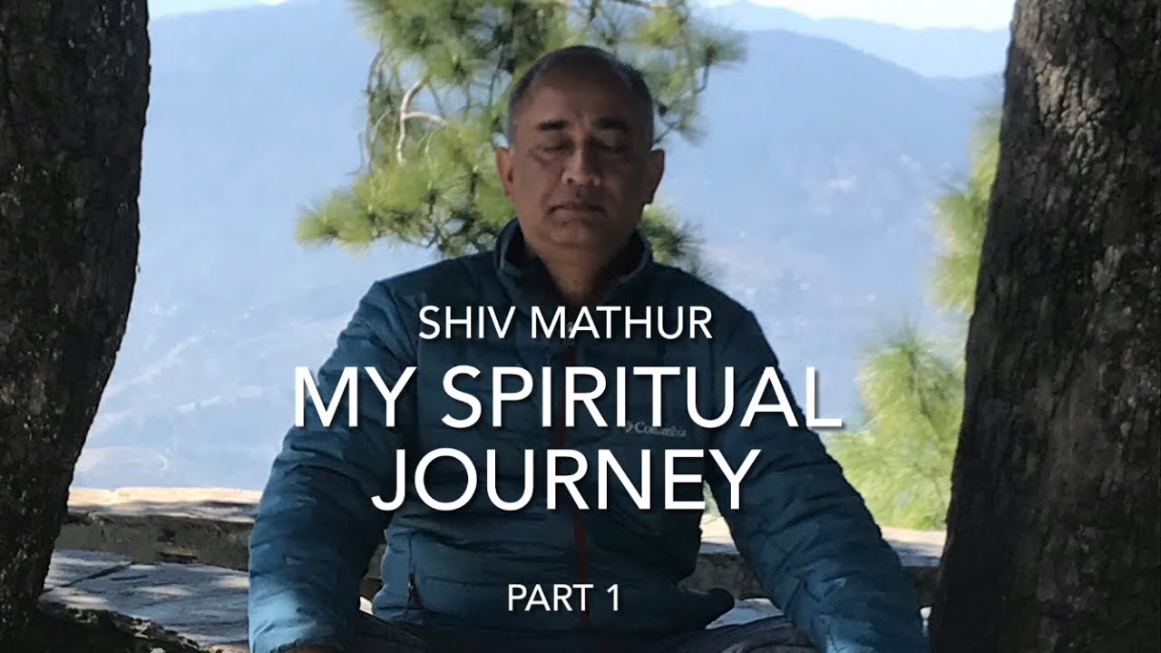 Shiva Mathur - My spiritual journey - part -1 (searching for Himalayan yogis)