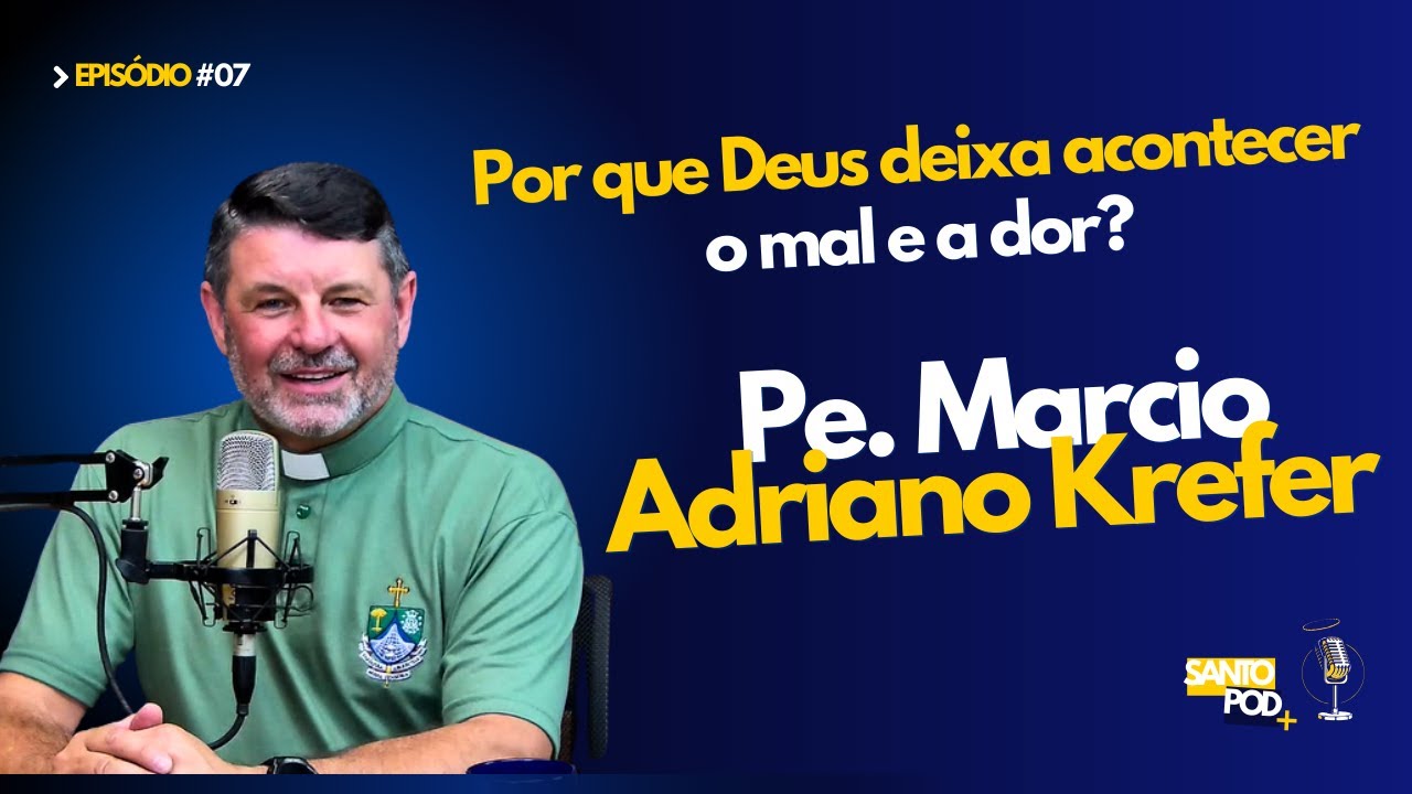 PADRE MARCIO ADRIANO KREFER | POR QUE DEUS DEIXA ACONTECER O MAL E A DOR? - EP #07