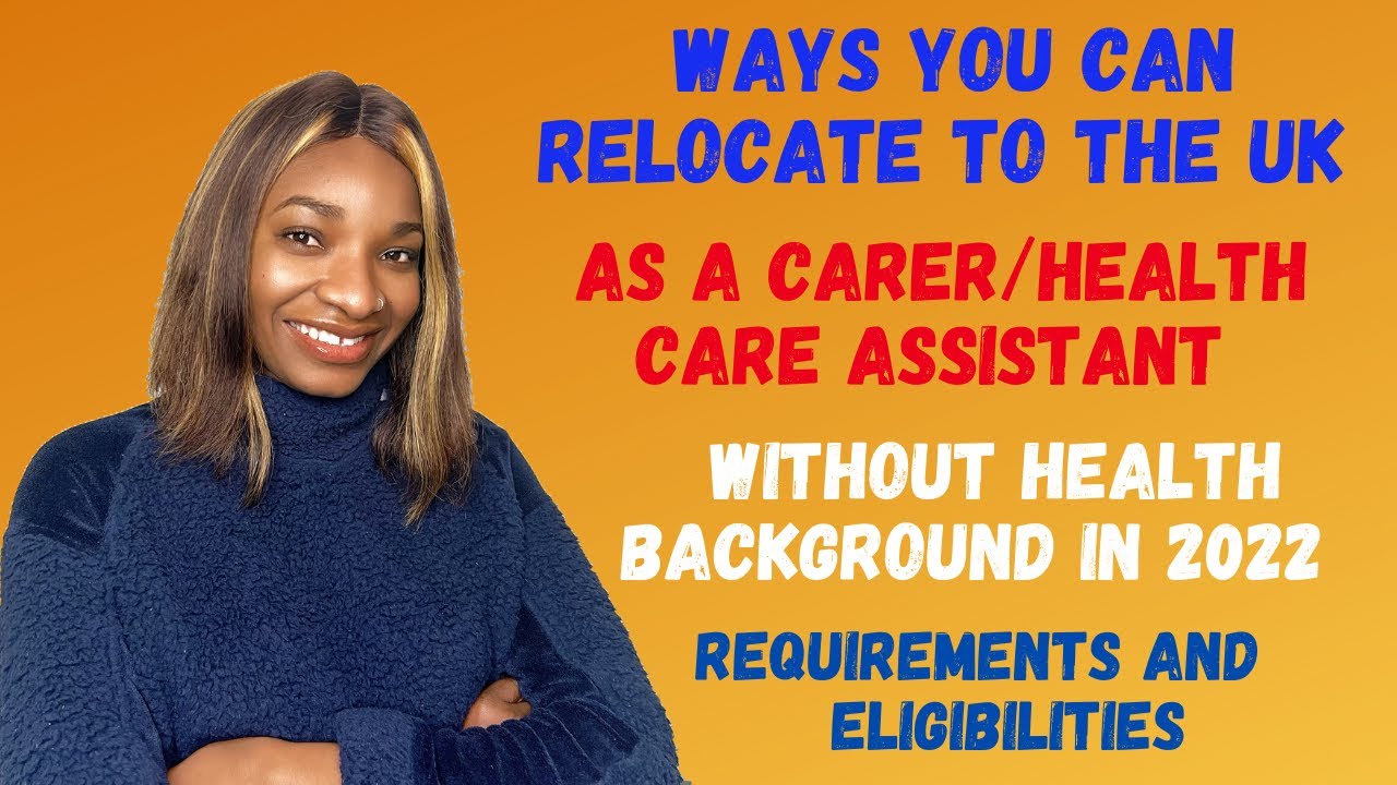 Ways you can relocate to the UK as a Carer/Healthcare Assistant without a health background in 2022