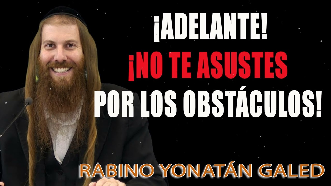 ¡Adelante! ¡No te Asustes por los Obstáculos! – VAYETZÉ ¦ Rab Yonatán D. Galed