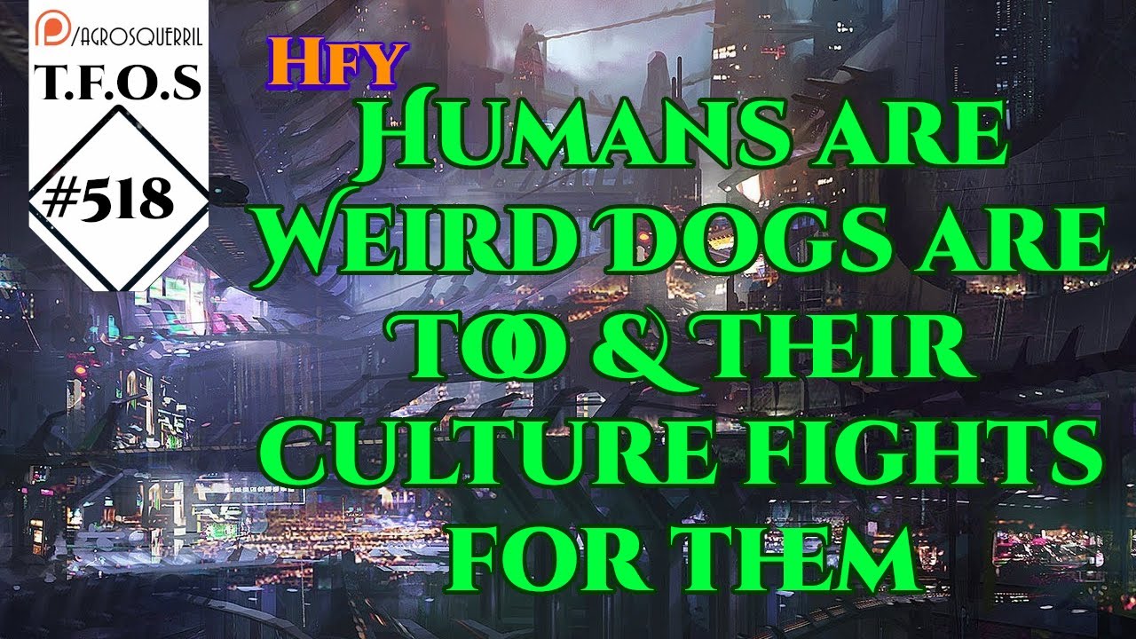 r/HFY TFOS# 518 - Humans are Weird Dogs are Too & Their culture fights for them ( Reddit Stories)