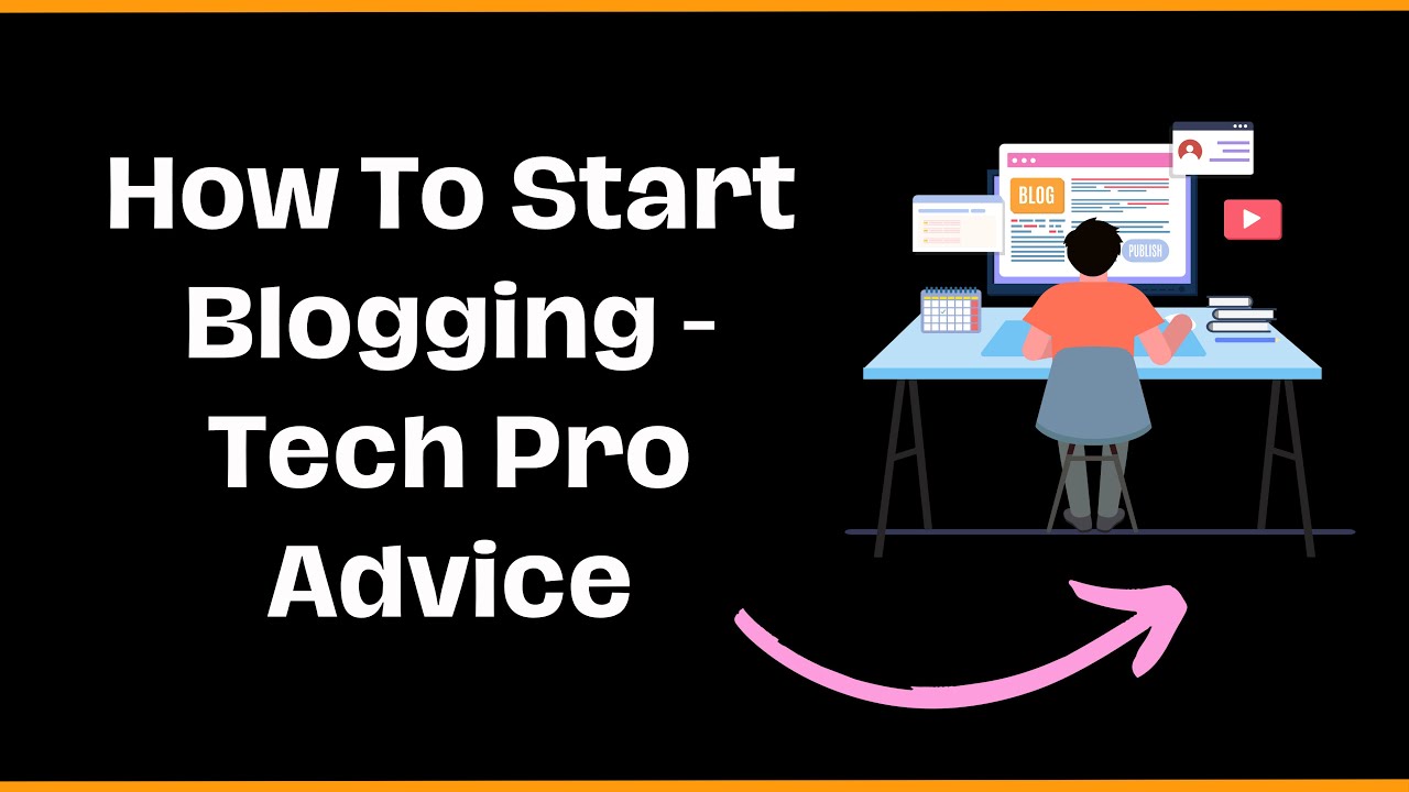 how to start blogging - tech pro advice