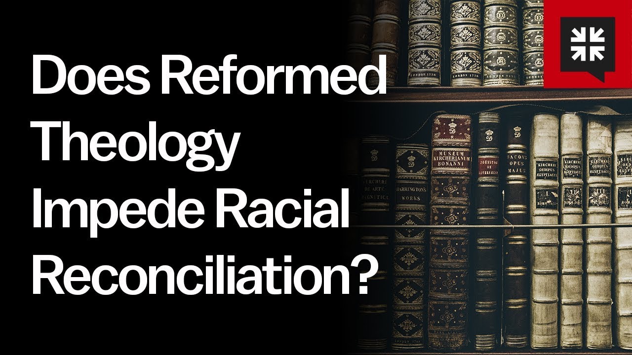 Does Reformed Theology Impede Racial Reconciliation?