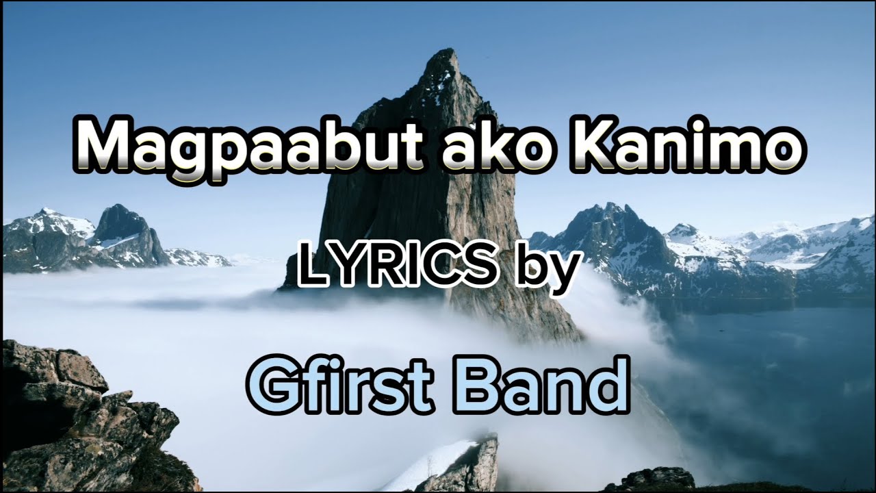 MAGPAABUT AKO KANIMO LYRICS by Gfirst Band