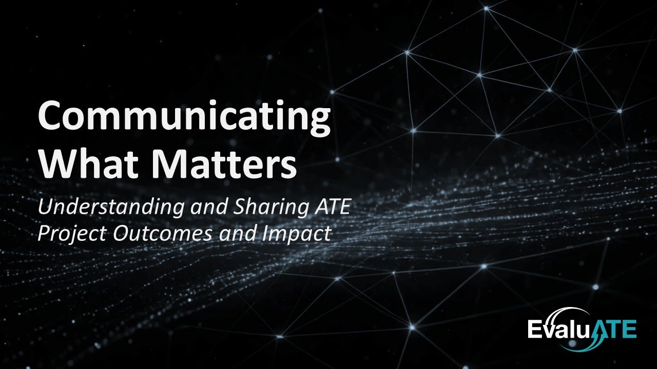 Communicating What Matters: Understanding and Sharing ATE Project Outcomes and Impact