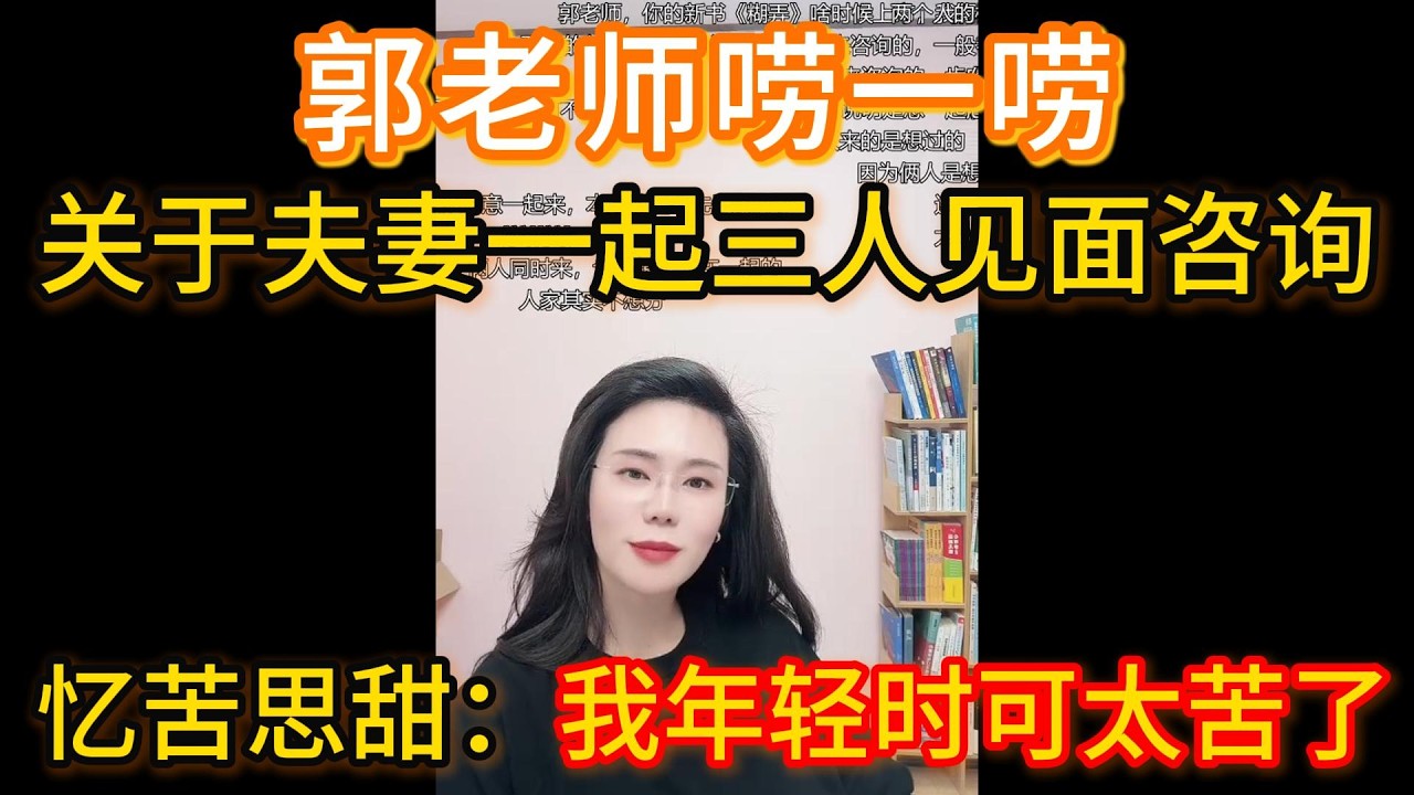 郭老师唠一唠，关于令人紧张的夫妻一起三人见面咨询以及忆苦思甜：我年轻时可太苦了！