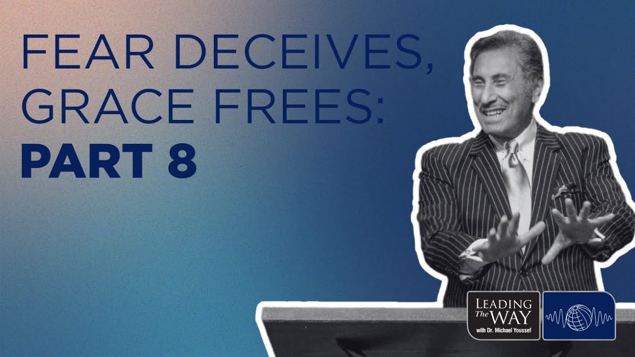 Fear Deceives, Grace Frees - Part 8 | Dr. Michael Youssef