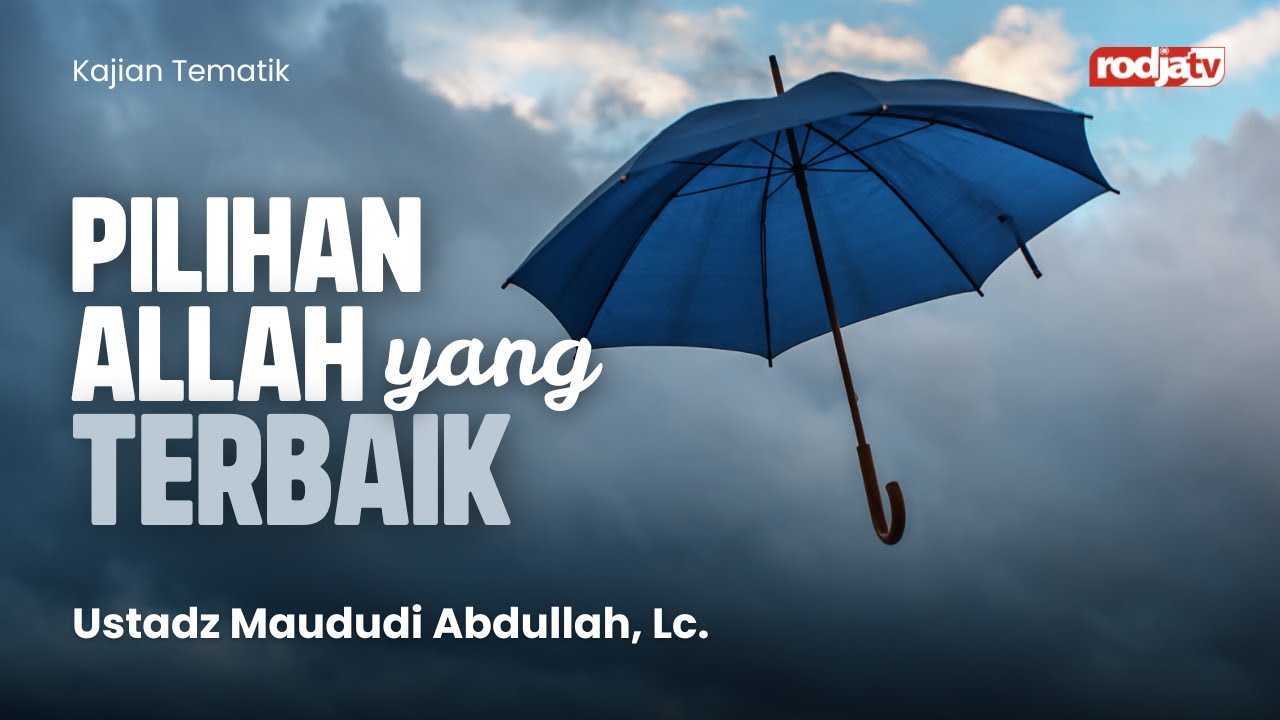 Kajian Tematik: Pilihan Allah yang Terbaik - Ustadz Maududi Abdullah Lc