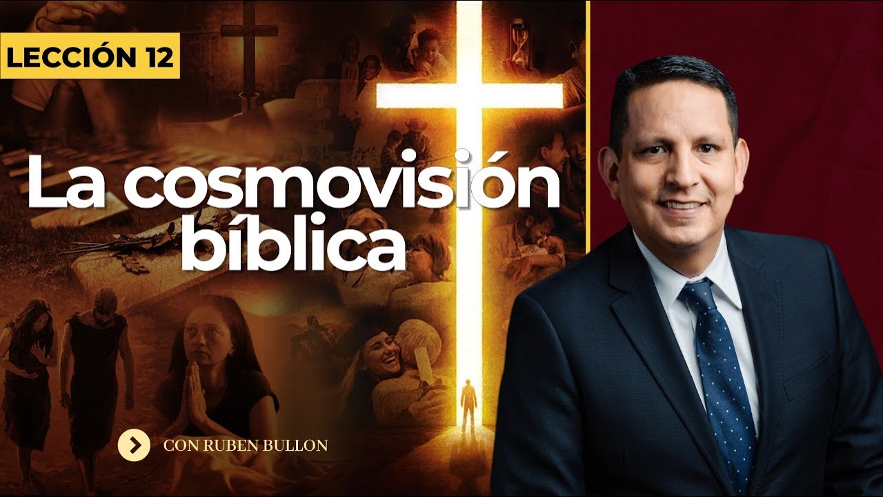 LA COSMOVISION BIBLICA - LECCIÓN 12 - Pr. Rubén Bullón