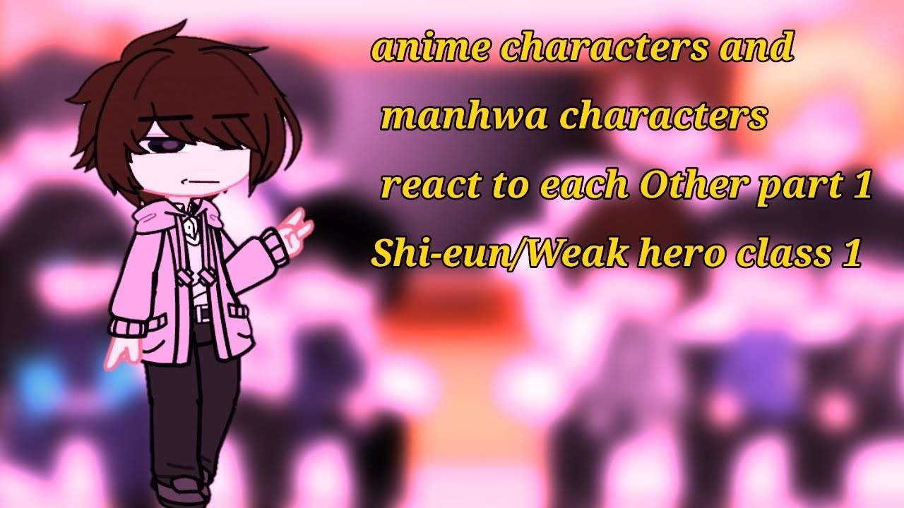 anime|manhwa|k drama characters react to each other shi eun/weak hero class 1《●Liam●》°late video°