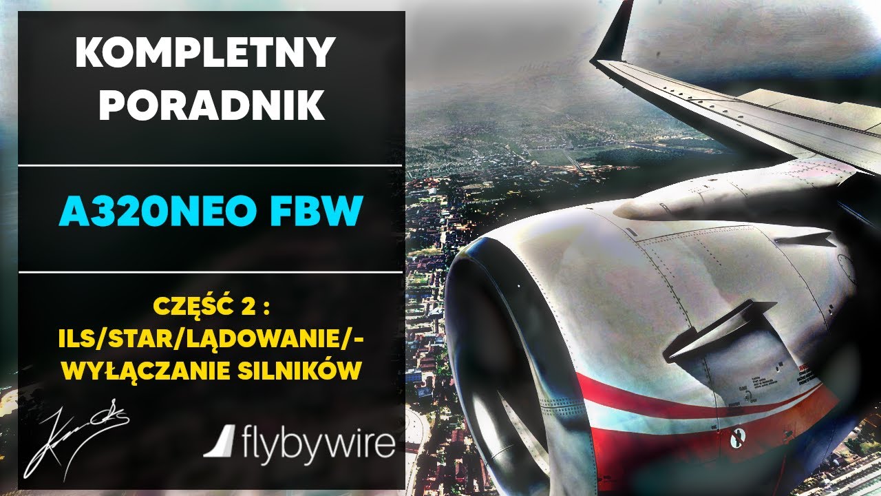 KOMPLETNY PORADNIK A320NEO FBW | ILS/STAR/LĄDOWANIE/WYŁĄCZANIE SILNIKÓW | ODC. 3 | MFS2020 | PC/XBOX