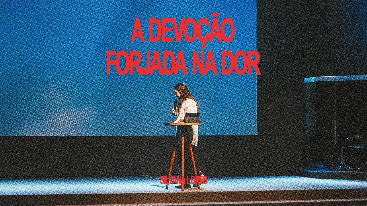 A DEVOÇÃO FORJADA NA DOR | SILVANA LOPES