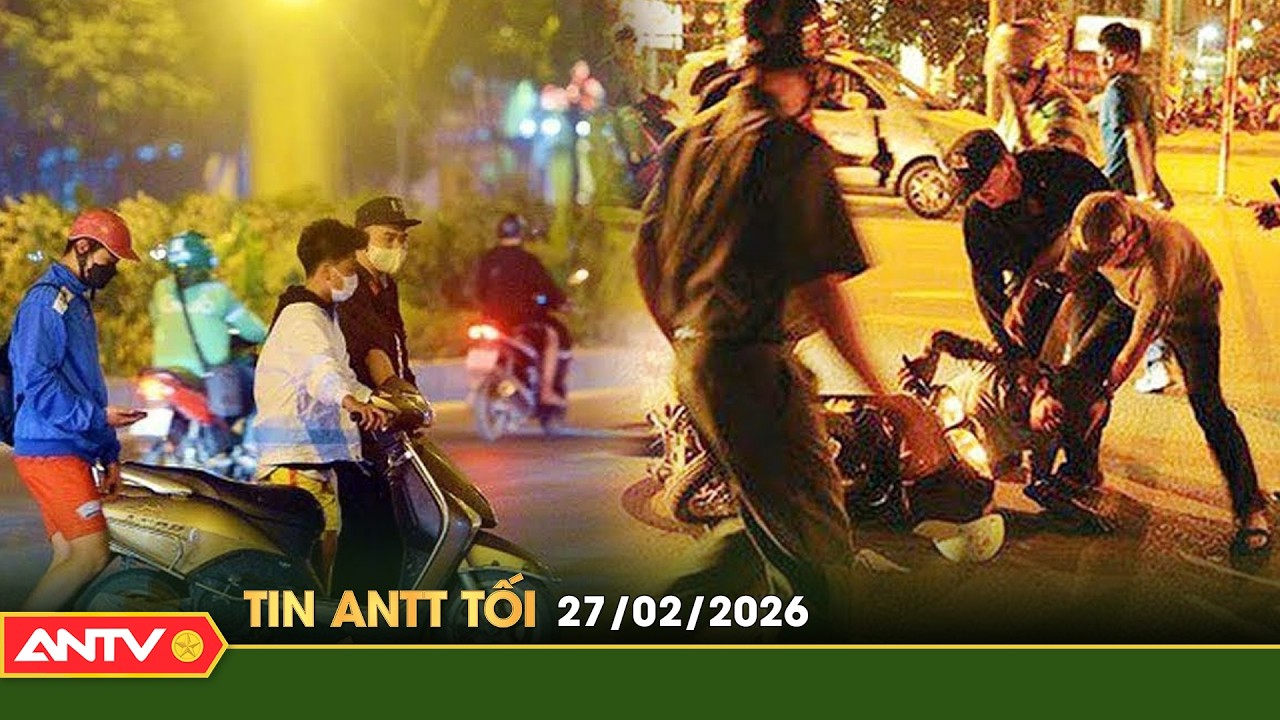 Tin tức an ninh trật tự nóng, thời sự Việt Nam mới nhất 24h tối ngày 27/2 | ANTV