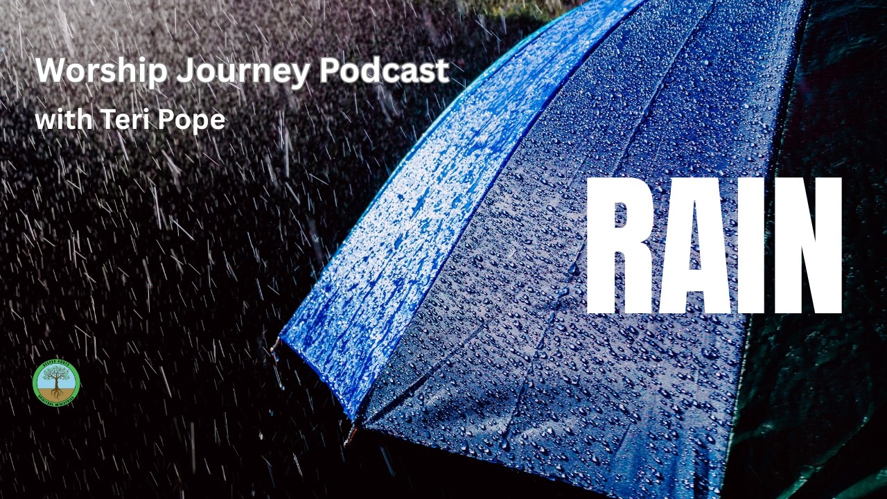 Teri Pope's Worship Journey PodcastSession 30: RAIN