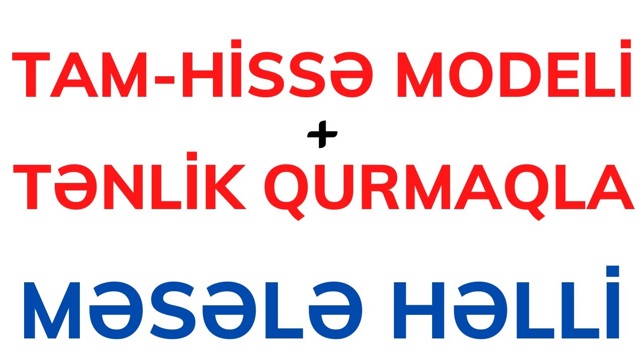 Tam-hissə modeli və tənlik qurmaqla məsələ həlli