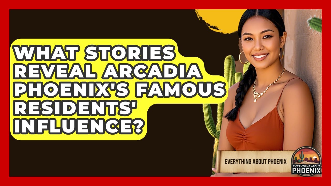 What Stories Reveal Arcadia Phoenix's Famous Residents' Influence? - Everything About Phoenix