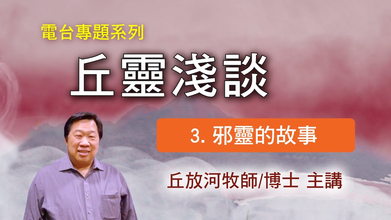 丘靈淺談 (3): 邪靈的故事 - 丘放河牧師/博士