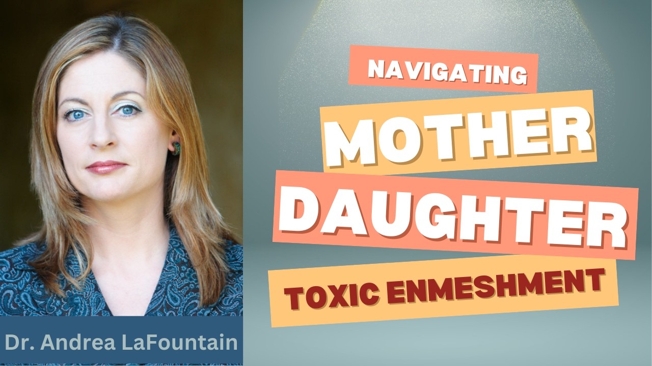 How to Break Toxic Mother–Daughter Enmeshment by Dr. Andrea LaFountain, Psychologist & Theologian