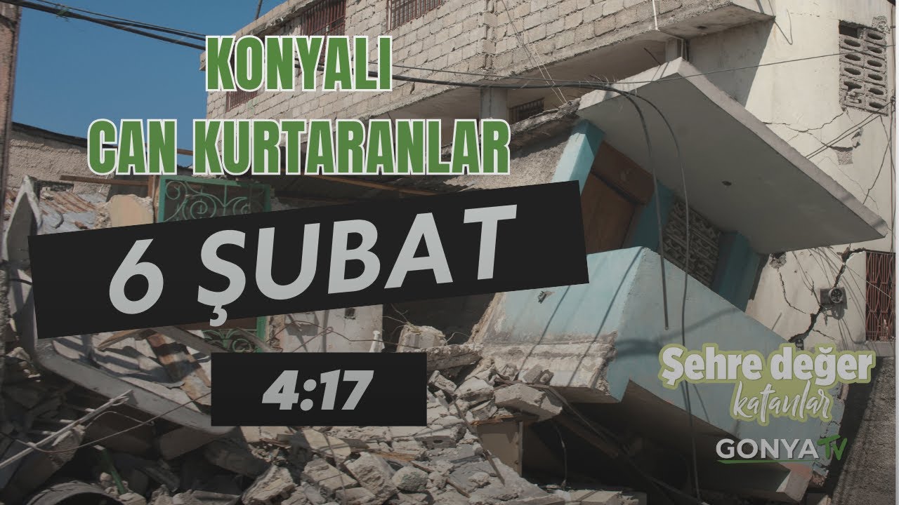 Asrın Felaketi 6 ŞUBAT ve  Konyalı Cankurtaranlar