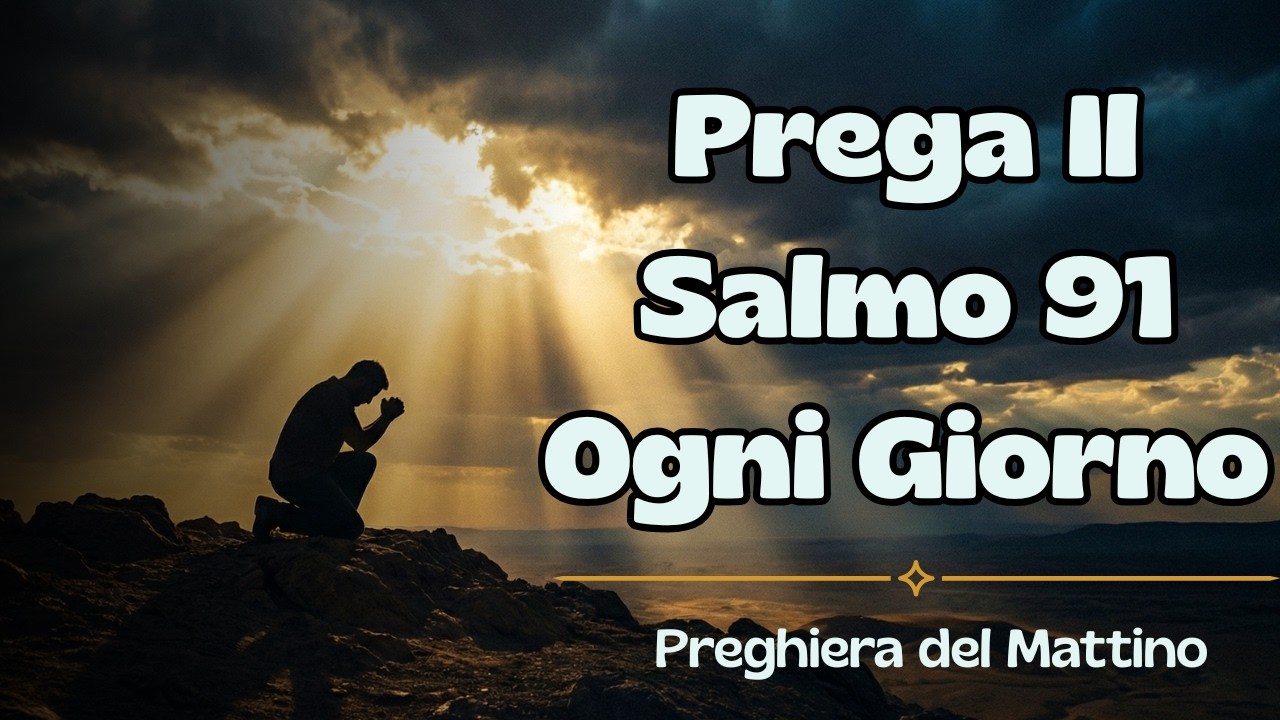 Prega le Scritture: Come il Salmo 91 allontana ogni male dalla tua casa | Preghiera del Mattino