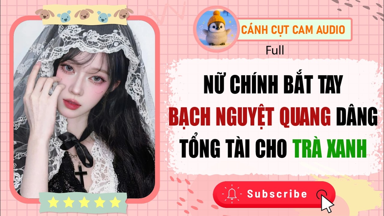 FULL AUDIO: Nữ Chính Bắt Tay Bạch Nguyệt Quang Dâng Tổng Tài Cho Trà Xanh | Cánh Cụt Cam Audio