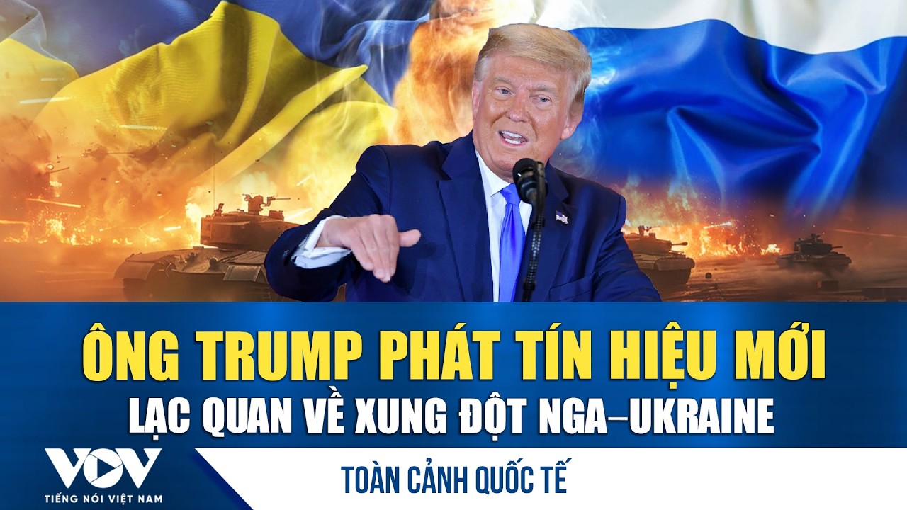 Toàn cảnh quốc tế chiều 7/2. Ông Trump lạc quan chia sẻ: “Nga - Ukraine sắp có bước ngoặt lớn” | VOV